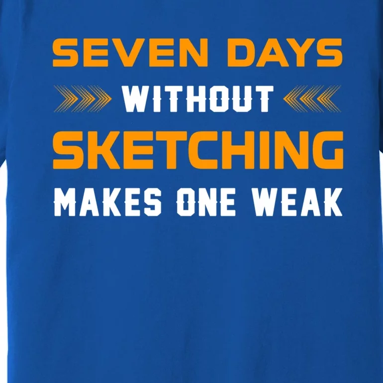 Seven Days Without Sketching For Sketching Lover Drawing Gift Premium T-Shirt