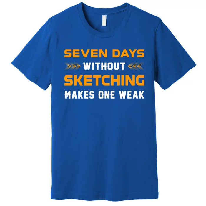 Seven Days Without Sketching For Sketching Lover Drawing Gift Premium T-Shirt