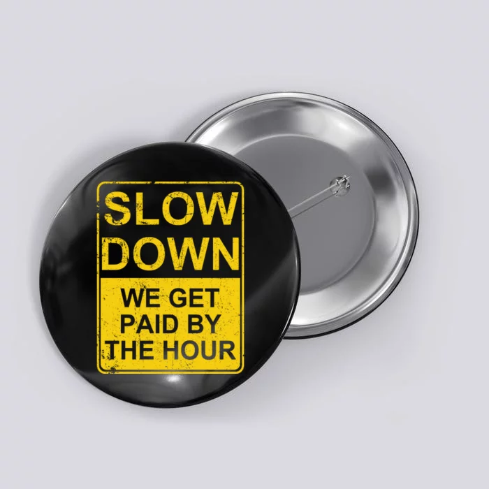 Slow Down We Get Paid By The Hour Funny Laborers Labor Day Button