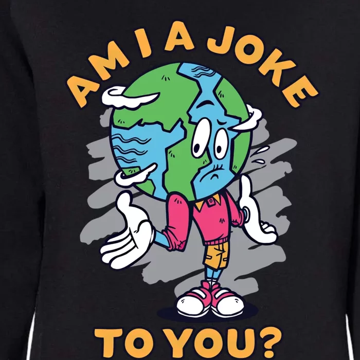 Sad Earth Am I A Joke To You? Protect The Environt Gift Womens California Wash Sweatshirt