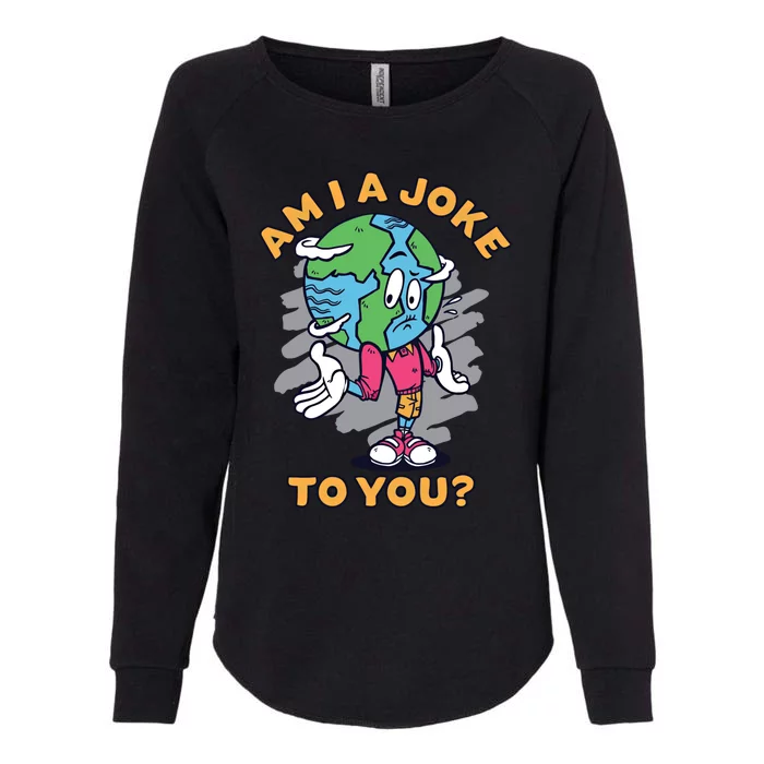 Sad Earth Am I A Joke To You? Protect The Environt Gift Womens California Wash Sweatshirt