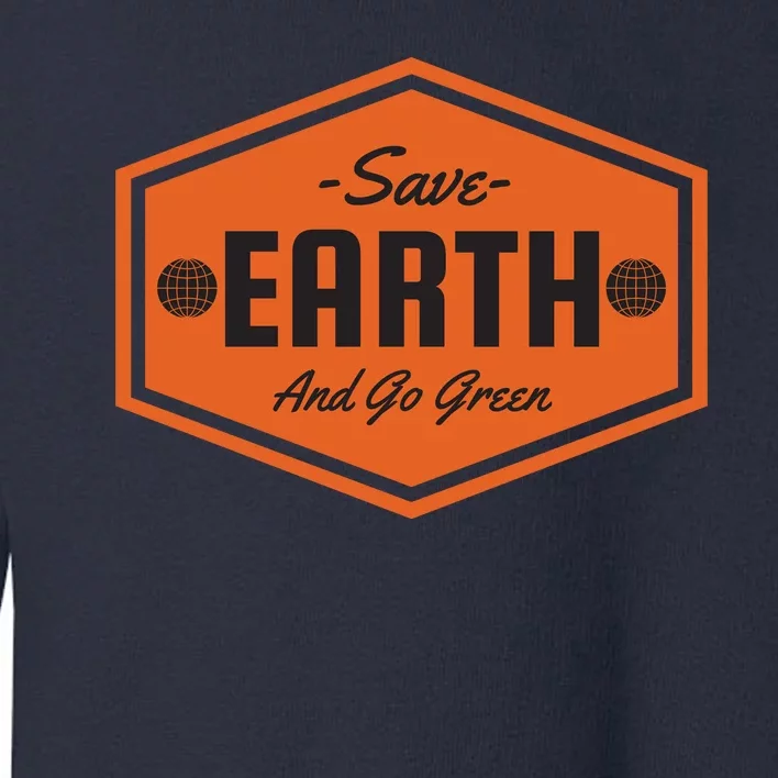 Save Earth And Go Green Toddler Sweatshirt