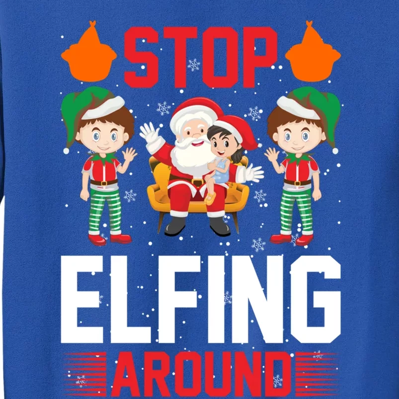 Stop Elfing Around Cute Funny Holiday Fun Funny Gift Tall Sweatshirt