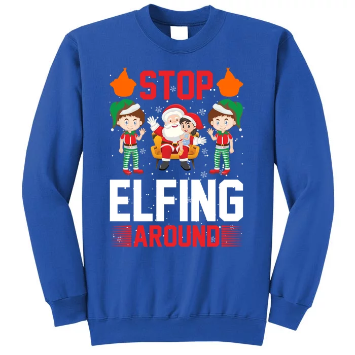 Stop Elfing Around Cute Funny Holiday Fun Funny Gift Tall Sweatshirt