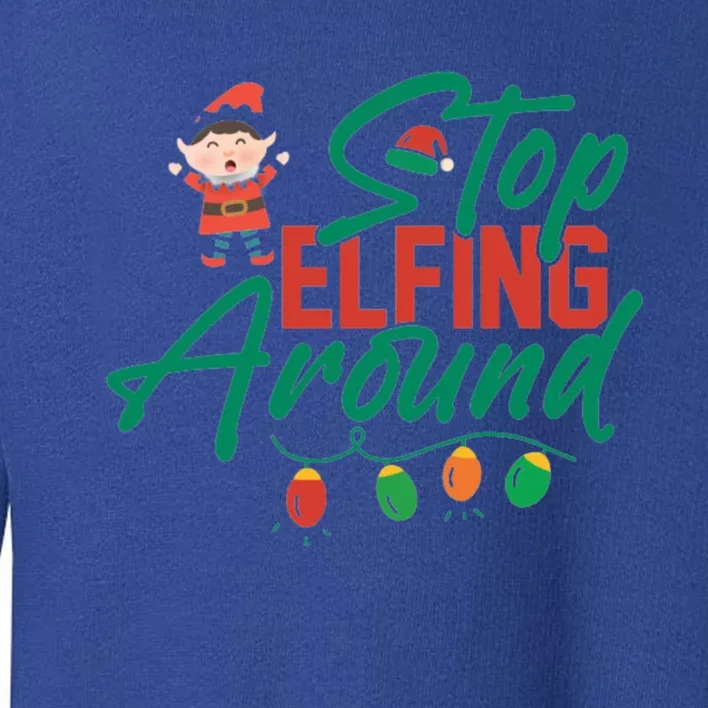 Stop Elfing Around Holiday Lights Christmas Humor Novelty Great Gift Toddler Sweatshirt