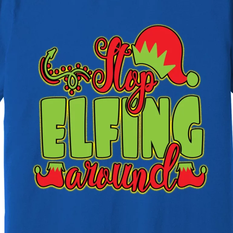 Stop Elfing Around! A Perfect Meme And A Great Gift! Cool Gift Premium T-Shirt