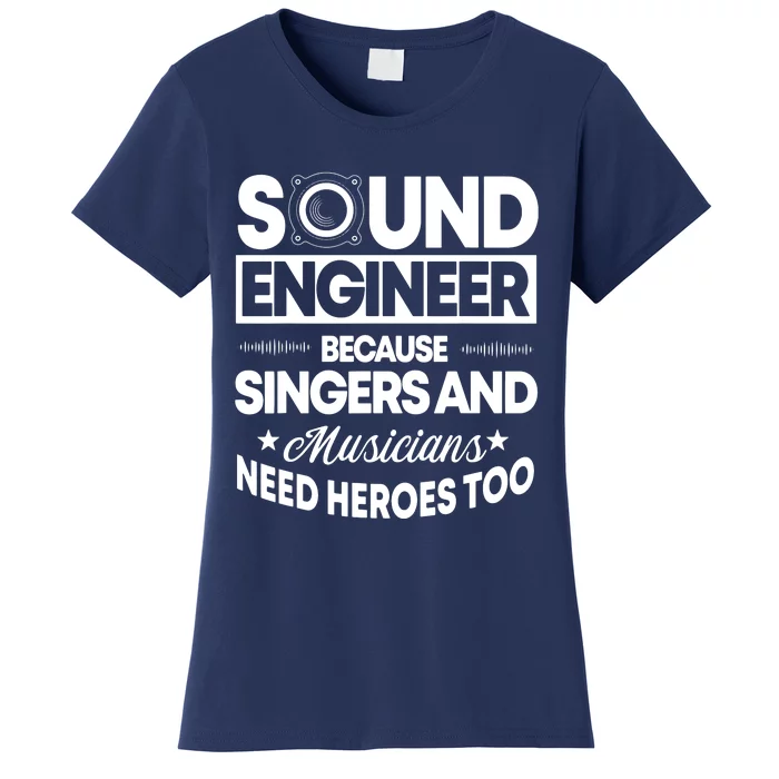 Sound Engineer Because Singers Need Heroes Too Audio Editor Women's T-Shirt