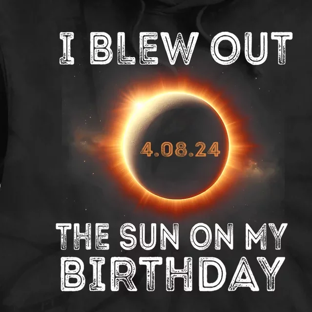 Solar Eclipse Birthday I Blew Out The Sun On My Birthday Tie Dye Hoodie