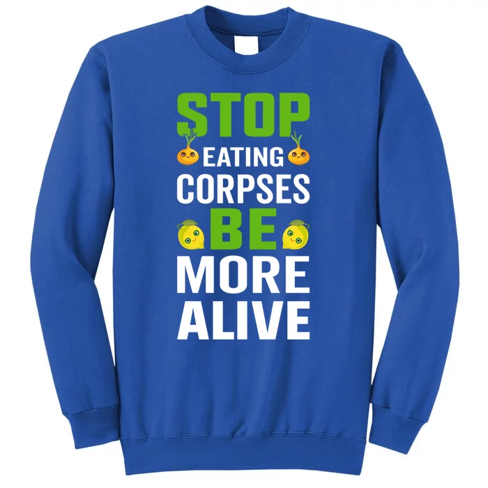 Stop Eating Corpses Be More Alive Cool Gift Tall Sweatshirt