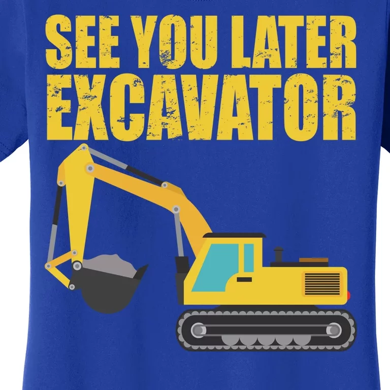 See You Later Excavator Women's T-Shirt