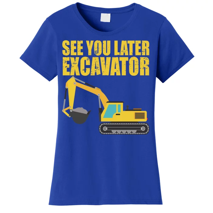 See You Later Excavator Women's T-Shirt