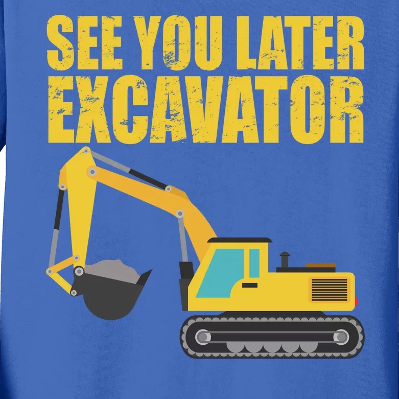 See You Later Excavator Kids Long Sleeve Shirt