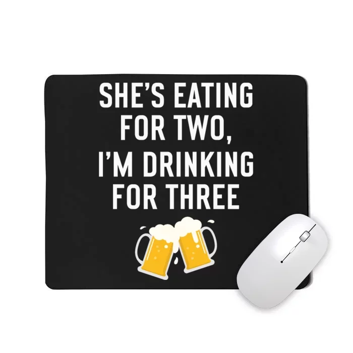 She’s Eating For Two, I’m Drinking For Three New Father Mousepad