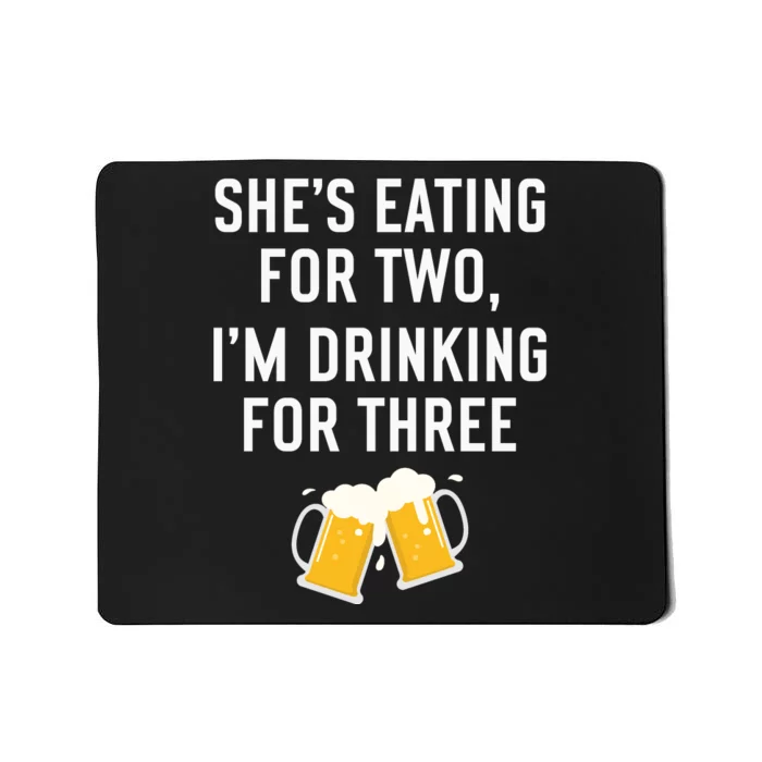 She’s Eating For Two, I’m Drinking For Three New Father Mousepad