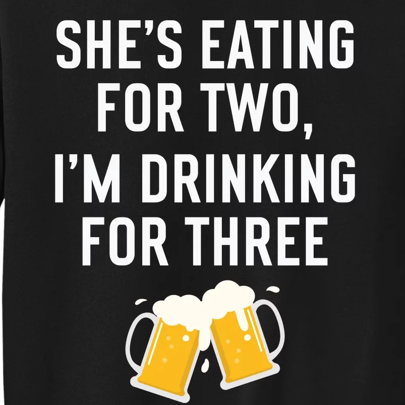 She’s Eating For Two, I’m Drinking For Three New Father Tall Sweatshirt