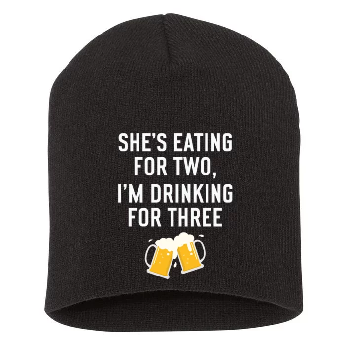 She’s Eating For Two, I’m Drinking For Three New Father Short Acrylic Beanie