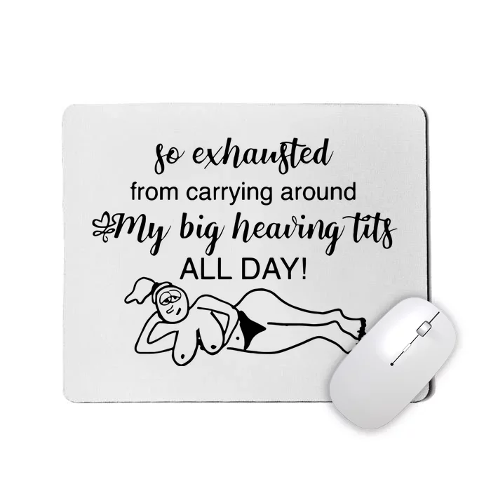 So Exhausted From Carrying Around My Big Heaving Tits All Day Mousepad