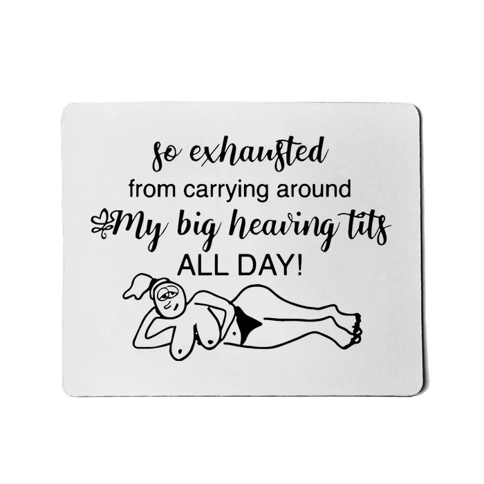 So Exhausted From Carrying Around My Big Heaving Tits All Day Mousepad