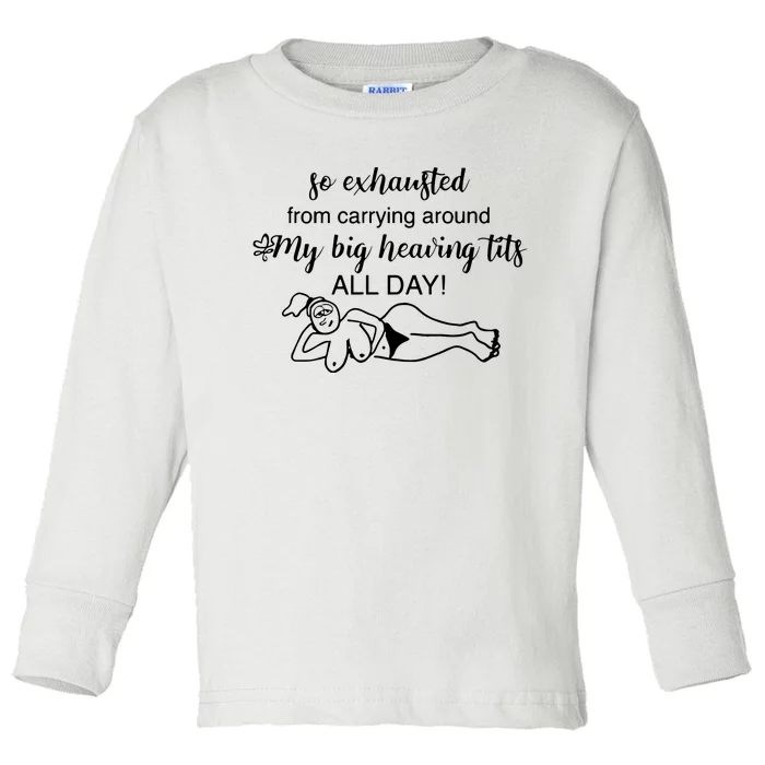 So Exhausted From Carrying Around My Big Heaving Tits All Day Toddler Long Sleeve Shirt