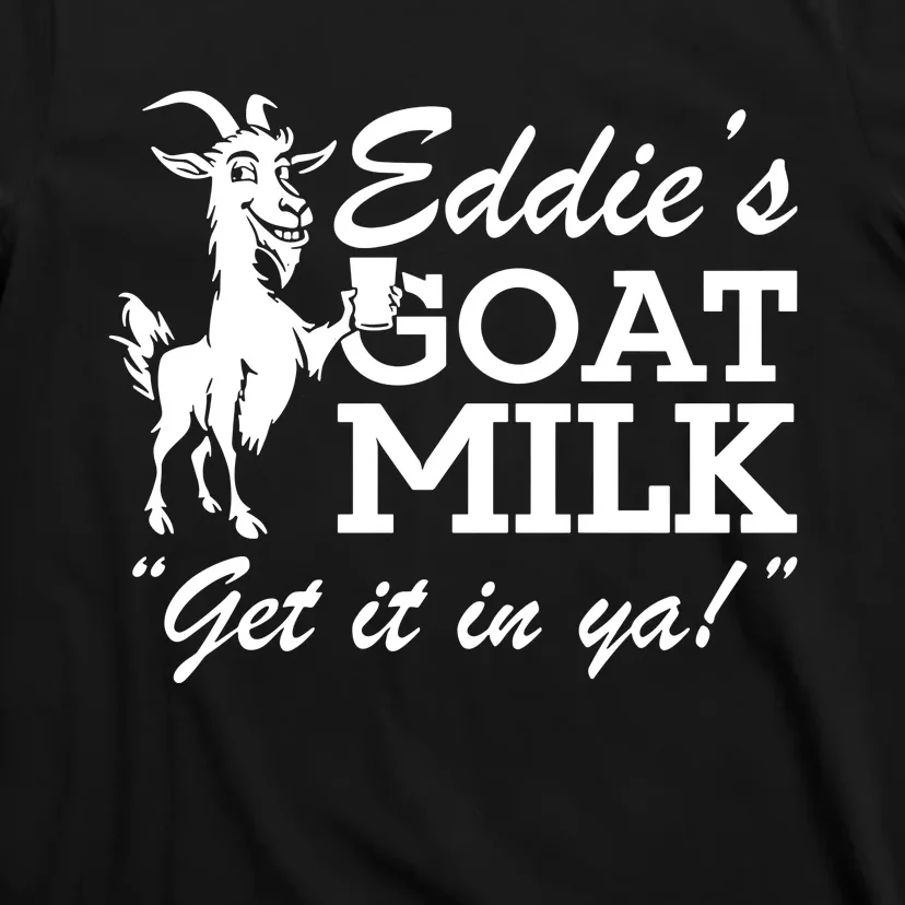 Section10 EddieS Goat Milk Get It In Ya T-Shirt