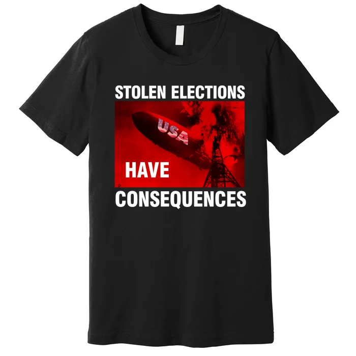 Stolen Elections Have Consequences Premium T-Shirt