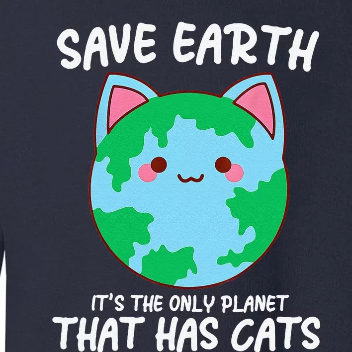 Save Earth ItS The Only Planet That Has Cats Earth Day Toddler Sweatshirt