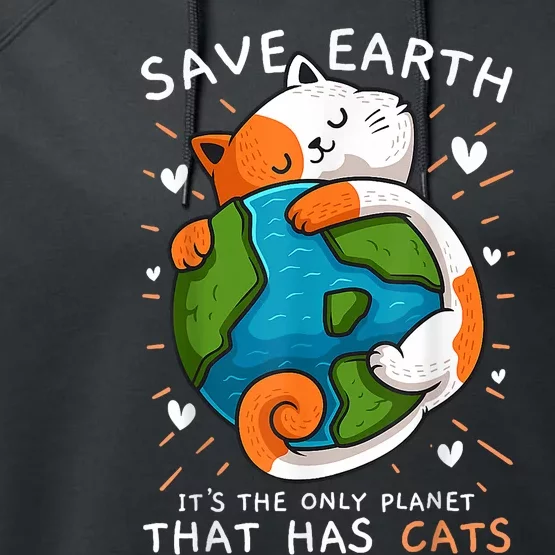 Save Earth ItS The Only Planet That Has Cats Earth Day Performance Fleece Hoodie