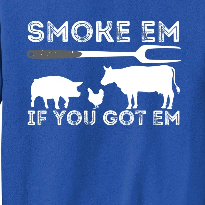 Smoke Em If You Got Em Funny Bbq Smoker Barbecue Grilling Meaningful Gift Tall Sweatshirt