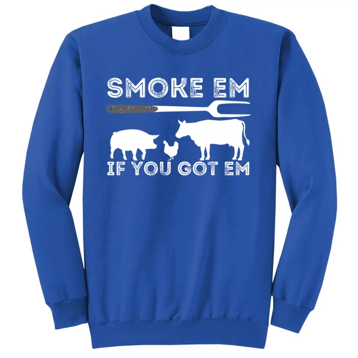 Smoke Em If You Got Em Funny Bbq Smoker Barbecue Grilling Meaningful Gift Tall Sweatshirt