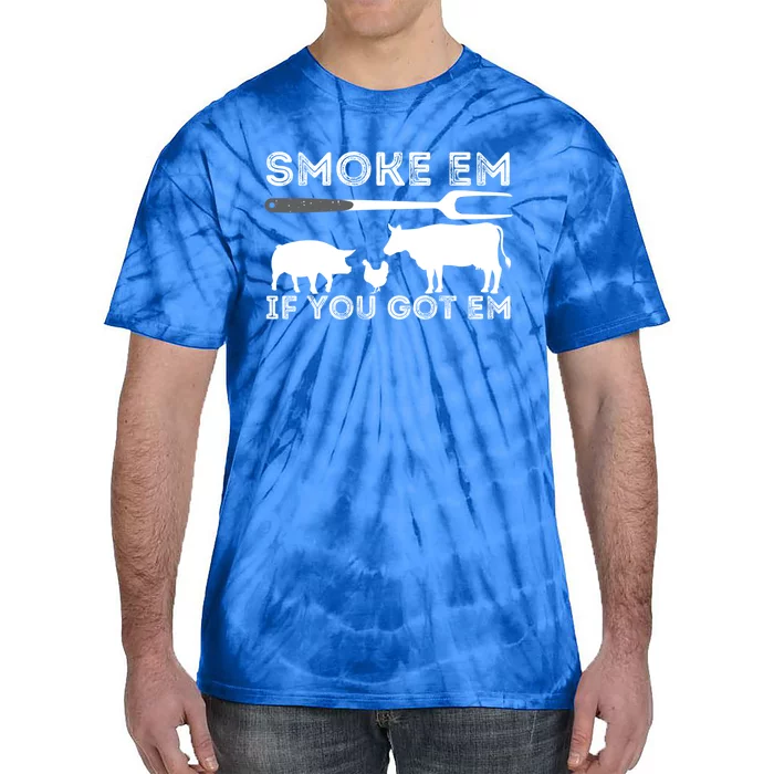 Smoke Em If You Got Em Funny Bbq Smoker Barbecue Grilling Meaningful Gift Tie-Dye T-Shirt