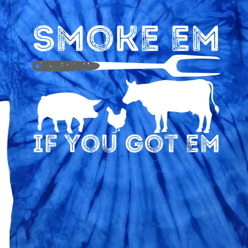 Smoke Em If You Got Em Funny Bbq Smoker Barbecue Grilling Meaningful Gift Tie-Dye T-Shirt