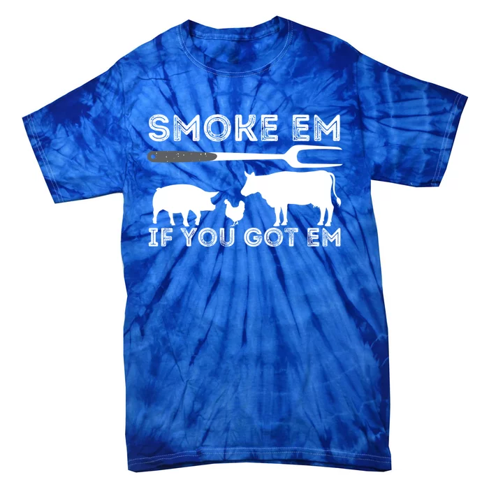 Smoke Em If You Got Em Funny Bbq Smoker Barbecue Grilling Meaningful Gift Tie-Dye T-Shirt