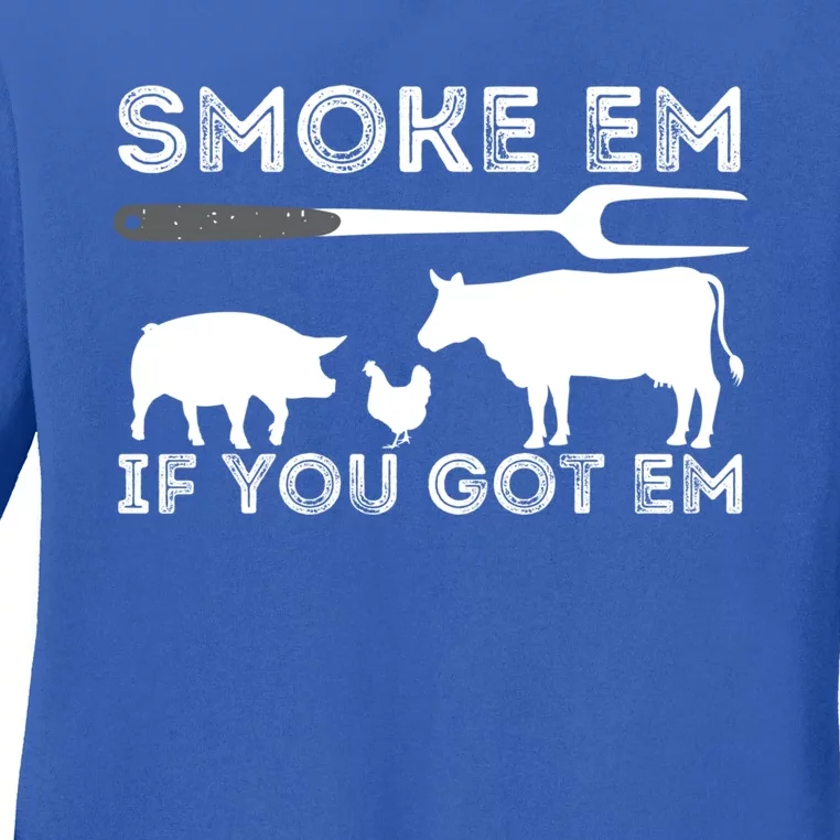 Smoke Em If You Got Em Funny Bbq Smoker Barbecue Grilling Meaningful Gift Ladies Long Sleeve Shirt