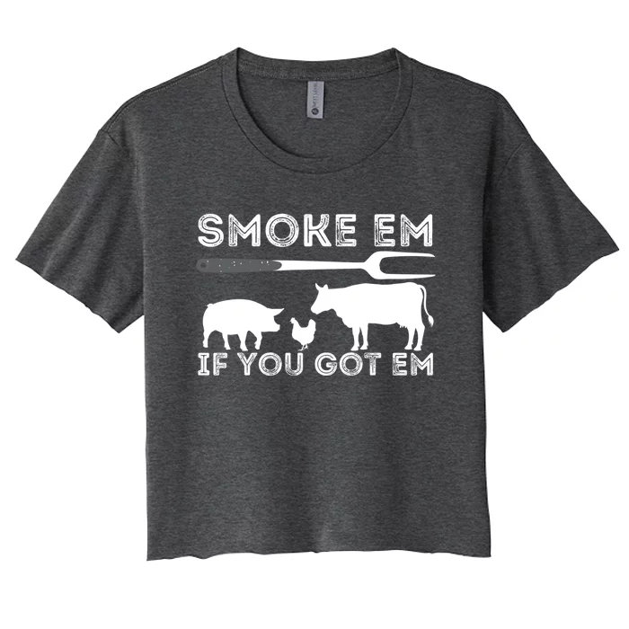 Smoke Em If You Got Em Funny Bbq Smoker Barbecue Grilling Meaningful Gift Women's Crop Top Tee