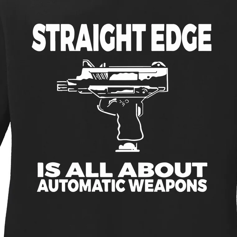 Straight Edge Is All About Automatic Weapons Field Of Flames Ladies Long Sleeve Shirt