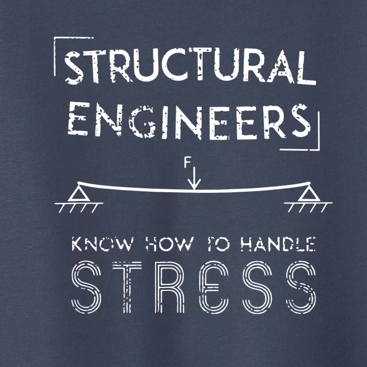 Structural Engineers Know How To Handle Stress Toddler T-Shirt