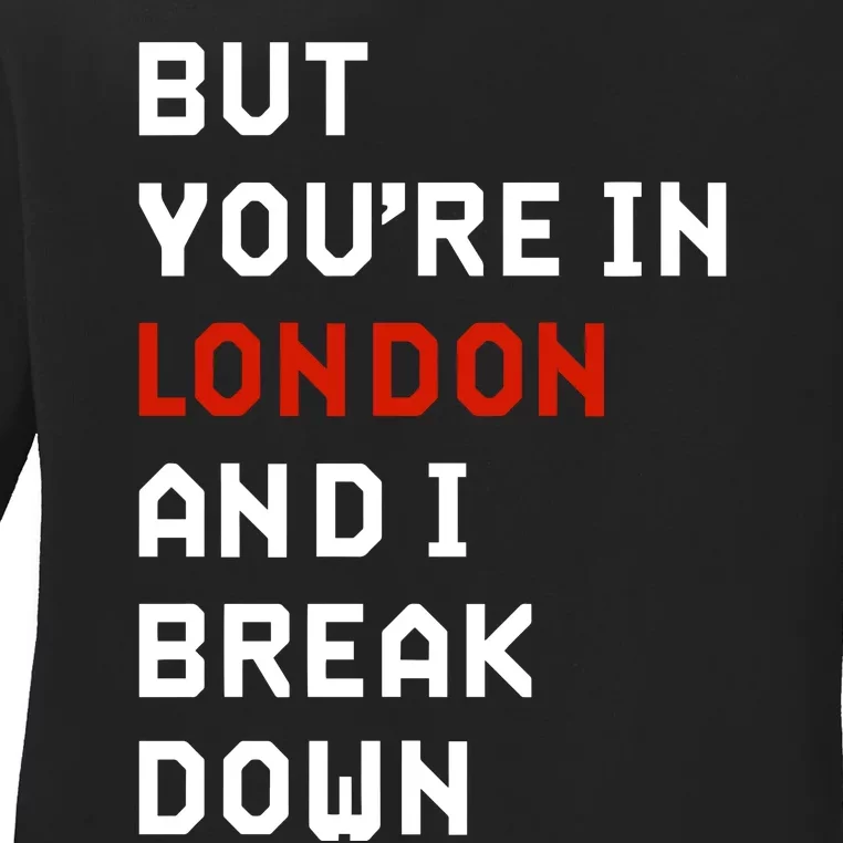 Sam Eras London But You’Re In London And I Break Down Ladies Long Sleeve Shirt