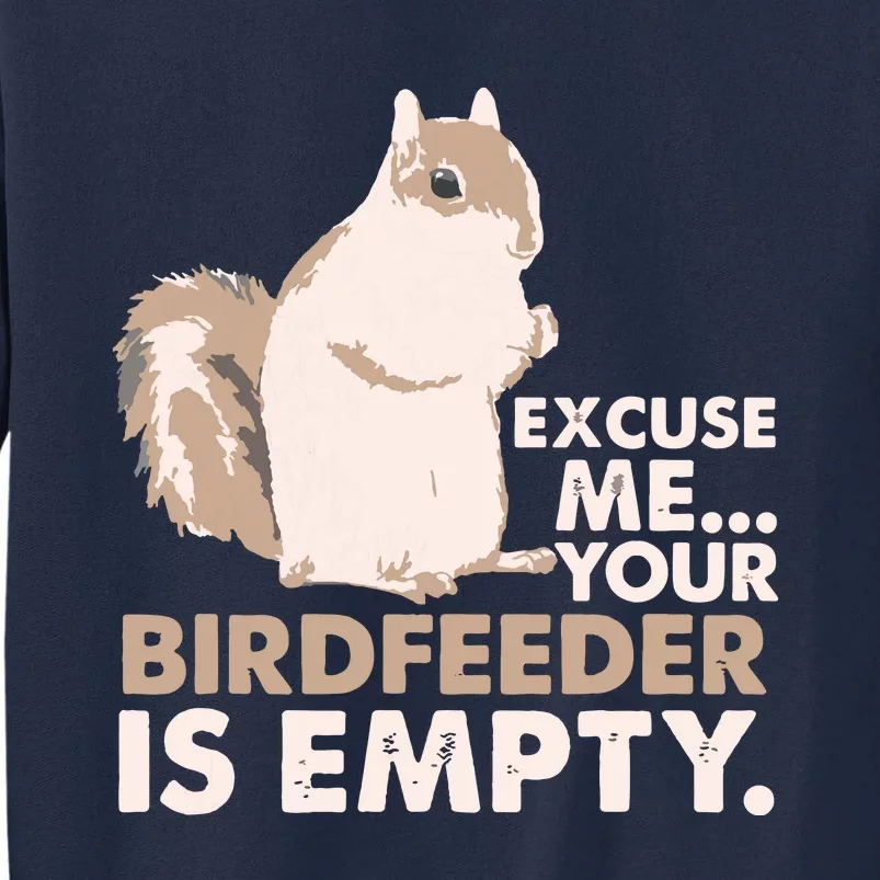 Squirrel Excuse Me Your Birdfeeder Is Empty Tall Sweatshirt