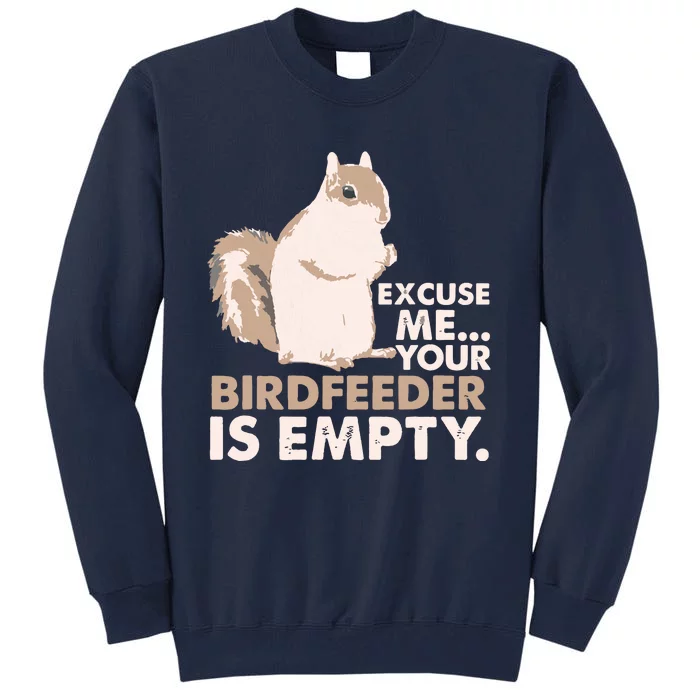 Squirrel Excuse Me Your Birdfeeder Is Empty Tall Sweatshirt