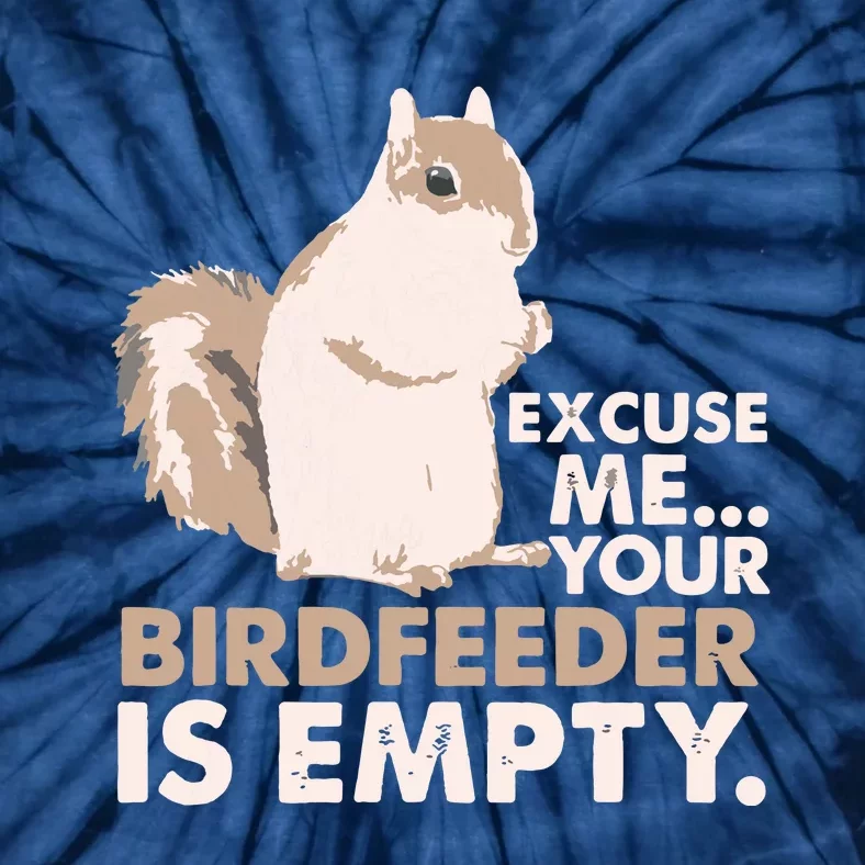 Squirrel Excuse Me Your Birdfeeder Is Empty Tie-Dye T-Shirt