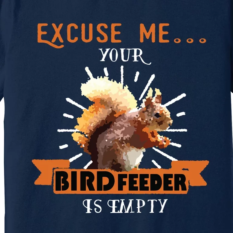 Squirrel Excuse Me Your Bird Feeder Is Empty Funny Premium T-Shirt