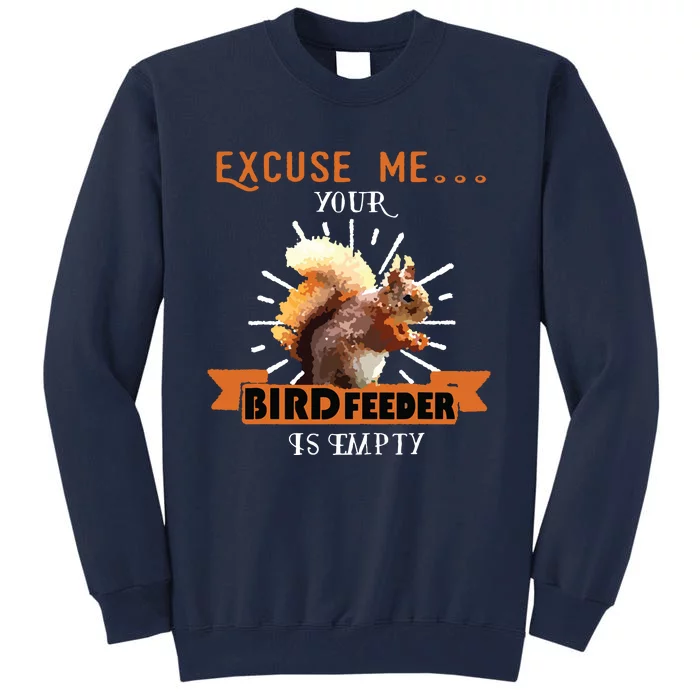 Squirrel Excuse Me Your Bird Feeder Is Empty Funny Tall Sweatshirt