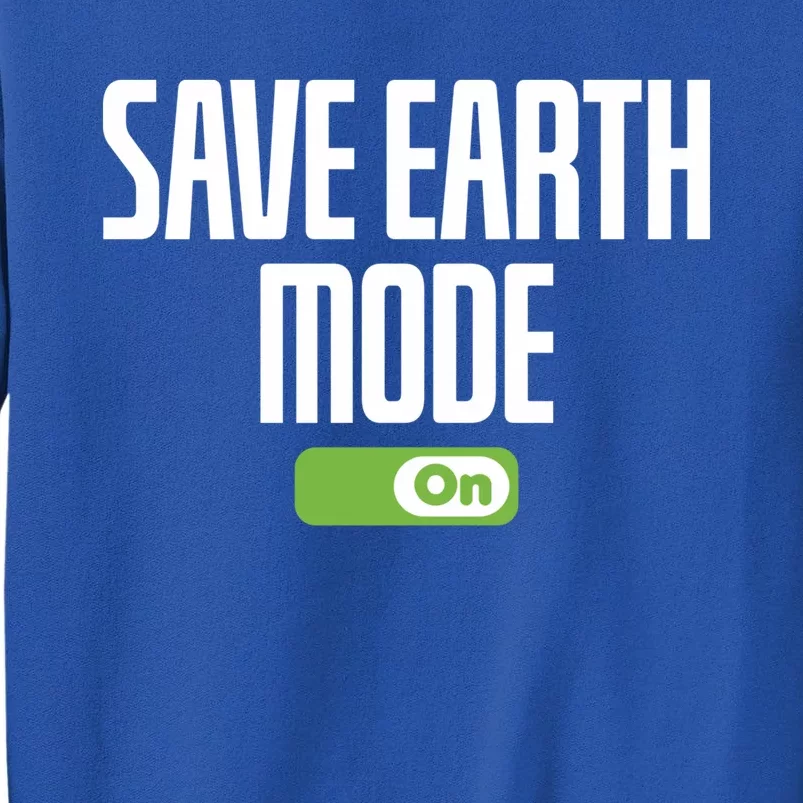 Save Earth Mode On Earth Day Mode On Save Earth Day Gift Tall Sweatshirt