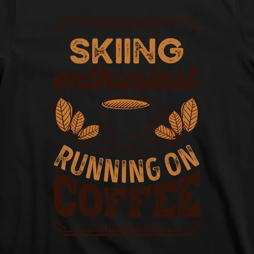 Skiing Enthusiast Running On Coffee Gift For Skier T-Shirt