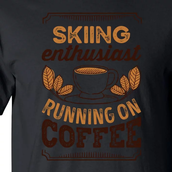 Skiing Enthusiast Running On Coffee Gift For Skier Tall T-Shirt