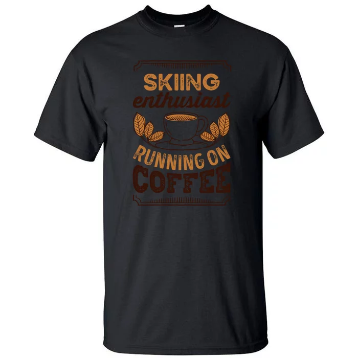 Skiing Enthusiast Running On Coffee Gift For Skier Tall T-Shirt