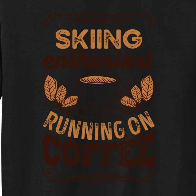 Skiing Enthusiast Running On Coffee Gift For Skier Tall Sweatshirt