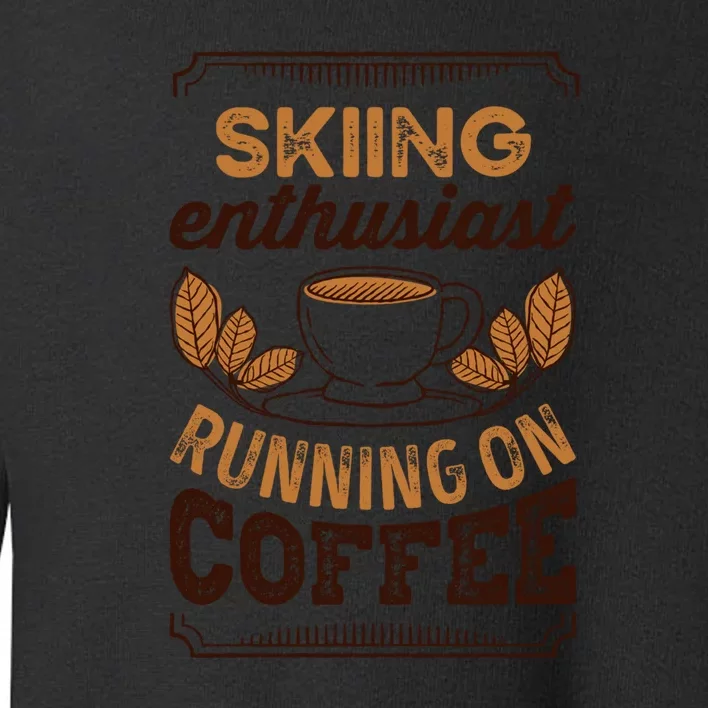 Skiing Enthusiast Running On Coffee Gift For Skier Toddler Sweatshirt