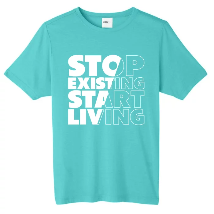 Stop Existing Start Living Cute Gift ChromaSoft Performance T-Shirt