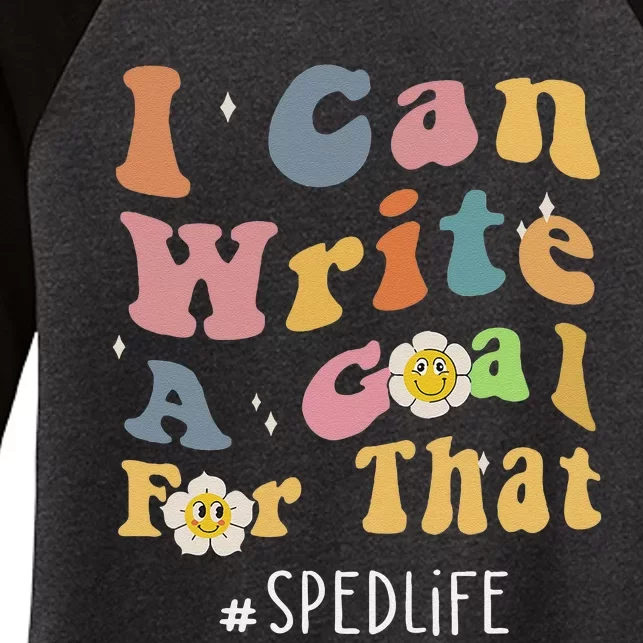 Special Education Sped Teacher I Can Write A Goal For That Women's Tri-Blend 3/4-Sleeve Raglan Shirt